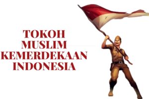 Peran Ulama dan Tokoh Muslim dalam Kemerdekaan Indonesia